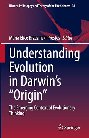 Understanding Evolution in Darwin's "Origin": The Emerging Context of Evolutionary Thinking (History, Philosophy and Theory of the Life Sciences, 34)