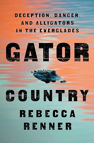 Gator Country: Deception, Danger, and Alligators in the Everglades