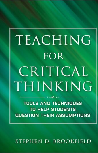 Teaching for Critical Thinking: Tools and Techniques to Help Students Question Their Assumptions